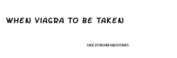 When Viagra To Be Taken