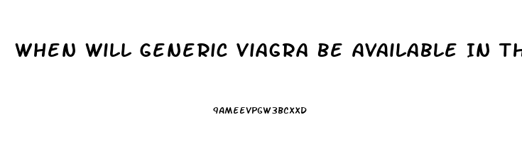 When Will Generic Viagra Be Available In The United States