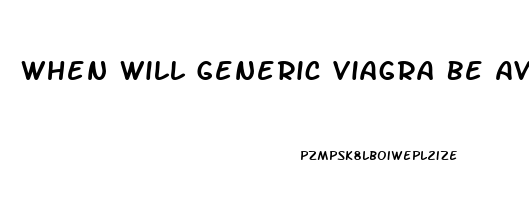 When Will Generic Viagra Be Available In The Us