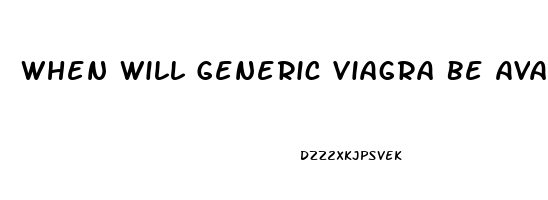 When Will Generic Viagra Be Available In The Usa