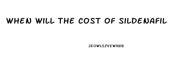 When Will The Cost Of Sildenafil Go Down