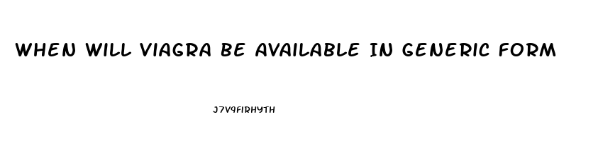 When Will Viagra Be Available In Generic Form
