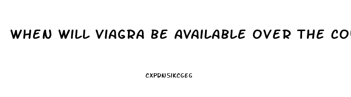 When Will Viagra Be Available Over The Counter