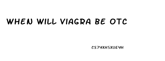 When Will Viagra Be Otc