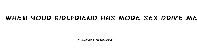 When Your Girlfriend Has More Sex Drive Memedroid