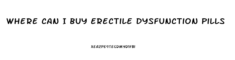 Where Can I Buy Erectile Dysfunction Pills