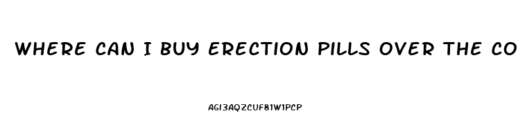 Where Can I Buy Erection Pills Over The Counter