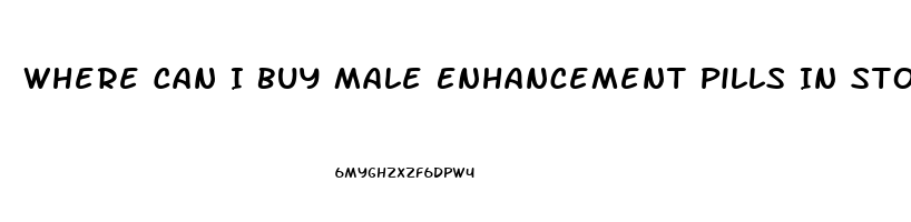 Where Can I Buy Male Enhancement Pills In Stores