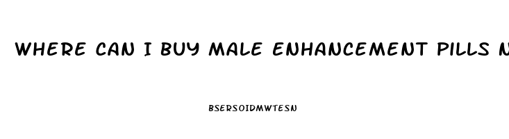 Where Can I Buy Male Enhancement Pills Near Me