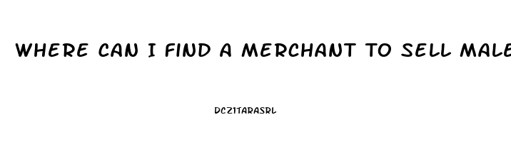 Where Can I Find A Merchant To Sell Male Enhancement Pill