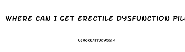 Where Can I Get Erectile Dysfunction Pills