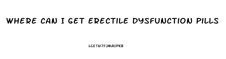 Where Can I Get Erectile Dysfunction Pills