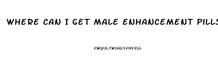 Where Can I Get Male Enhancement Pills