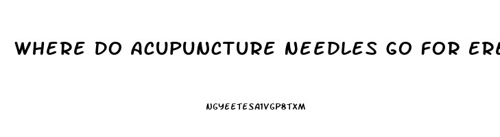 Where Do Acupuncture Needles Go For Erectile Dysfunction