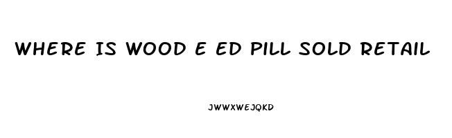 Where Is Wood E Ed Pill Sold Retail