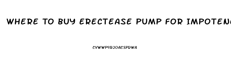 Where To Buy Erectease Pump For Impotence