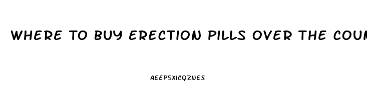 Where To Buy Erection Pills Over The Counter