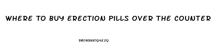 Where To Buy Erection Pills Over The Counter