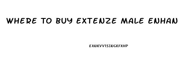 Where To Buy Extenze Male Enhancement