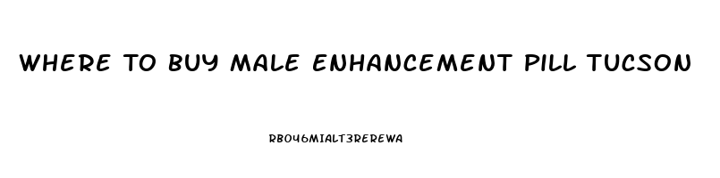 Where To Buy Male Enhancement Pill Tucson