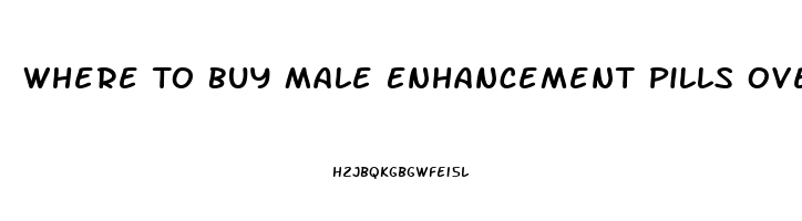 Where To Buy Male Enhancement Pills Over The Counter