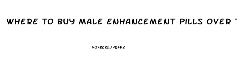 Where To Buy Male Enhancement Pills Over The Counter