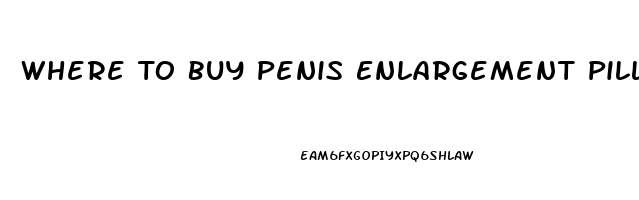 Where To Buy Penis Enlargement Pills