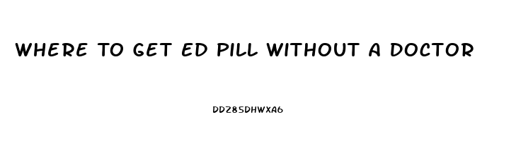 Where To Get Ed Pill Without A Doctor