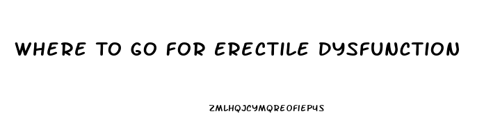 Where To Go For Erectile Dysfunction