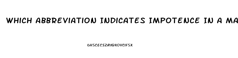 Which Abbreviation Indicates Impotence In A Male