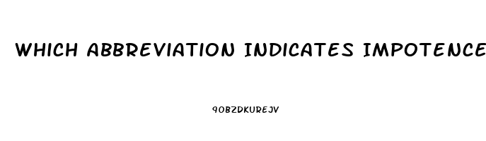 Which Abbreviation Indicates Impotence In A Male