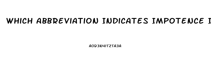 Which Abbreviation Indicates Impotence In A Male