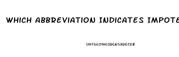 Which Abbreviation Indicates Impotence In A Male