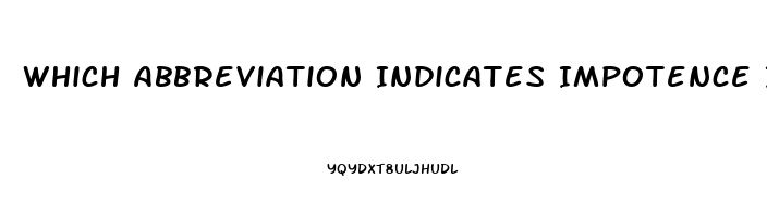 Which Abbreviation Indicates Impotence In A Male