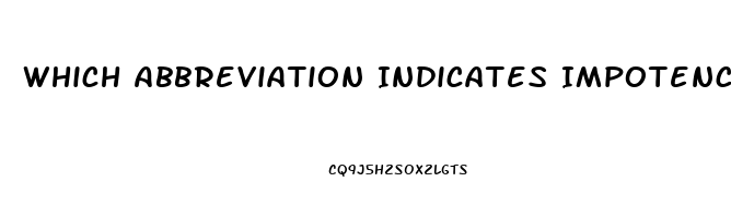 Which Abbreviation Indicates Impotence In The Male