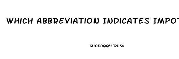 Which Abbreviation Indicates Impotence In The Male