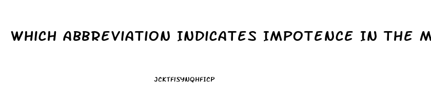 Which Abbreviation Indicates Impotence In The Male