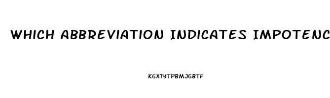 Which Abbreviation Indicates Impotence In The Male