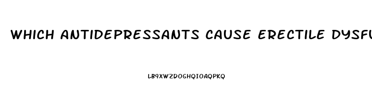 Which Antidepressants Cause Erectile Dysfunction