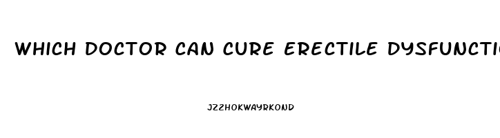 Which Doctor Can Cure Erectile Dysfunction