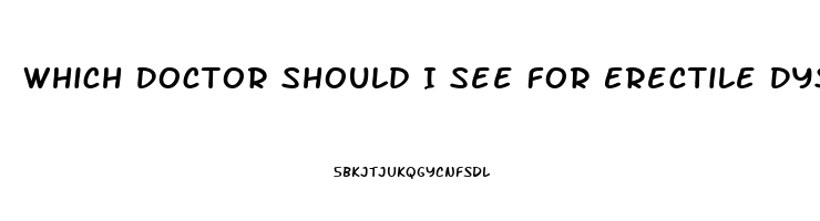 Which Doctor Should I See For Erectile Dysfunction