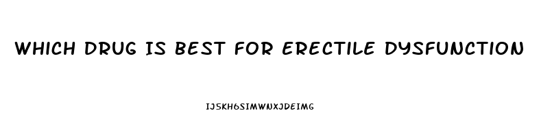 Which Drug Is Best For Erectile Dysfunction