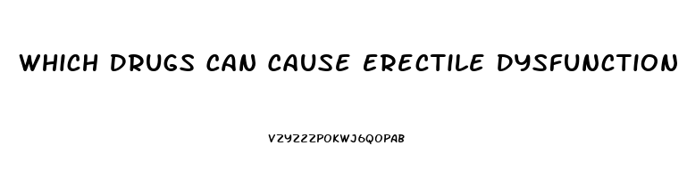 Which Drugs Can Cause Erectile Dysfunction