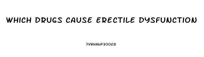 Which Drugs Cause Erectile Dysfunction