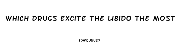 Which Drugs Excite The Libido The Most