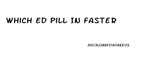 Which Ed Pill In Faster