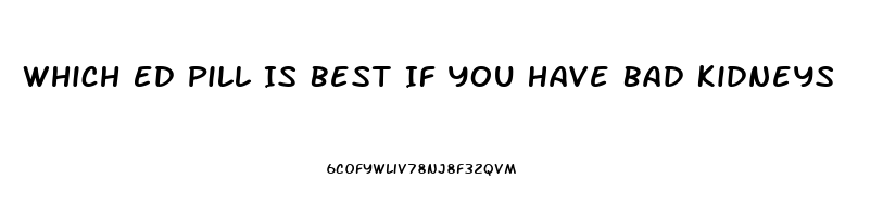 Which Ed Pill Is Best If You Have Bad Kidneys