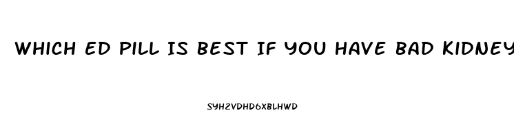 Which Ed Pill Is Best If You Have Bad Kidneys