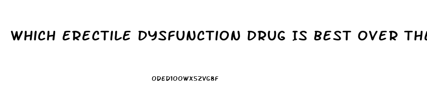 Which Erectile Dysfunction Drug Is Best Over The Counter