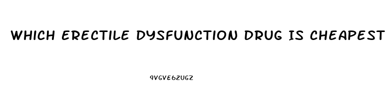 Which Erectile Dysfunction Drug Is Cheapest